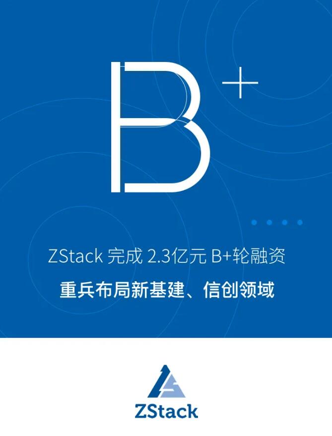 ZStack完成2.3億元B+輪融資，重兵布局新基建、信創(chuàng)領(lǐng)域