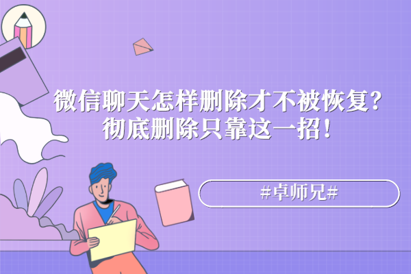 微信聊天怎樣刪除才不被恢復(fù)？徹底刪除只靠這一招！