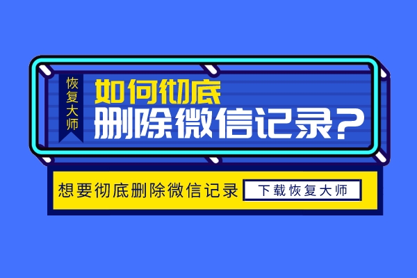 怎么徹底刪除微信聊天記錄不被恢復(fù)？再也不用擔(dān)心隱私泄露！