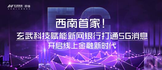 西南首家！玄武科技賦能新網(wǎng)銀行打通5G消息 開啟線上金融新時代