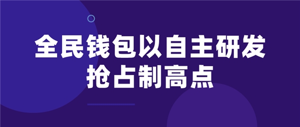 全民科技旗下全民錢包以自主研發(fā)搶占制高點