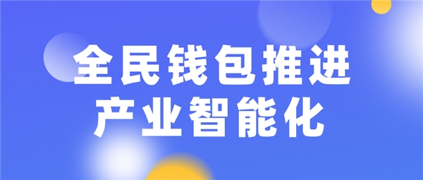 全民科技旗下全民錢包推進產業(yè)智能化